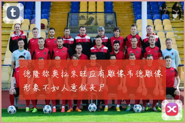 德隆称奥拉朱旺应有雕像韦德雕像形象不如人意似丧尸