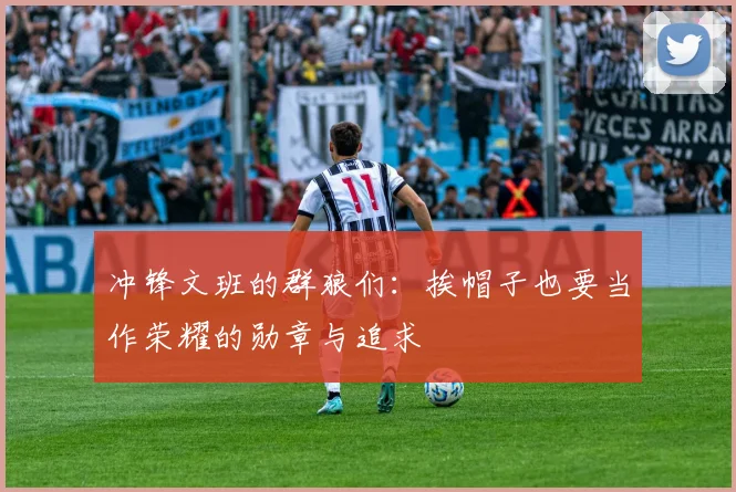 冲锋文班的群狼们：挨帽子也要当作荣耀的勋章与追求