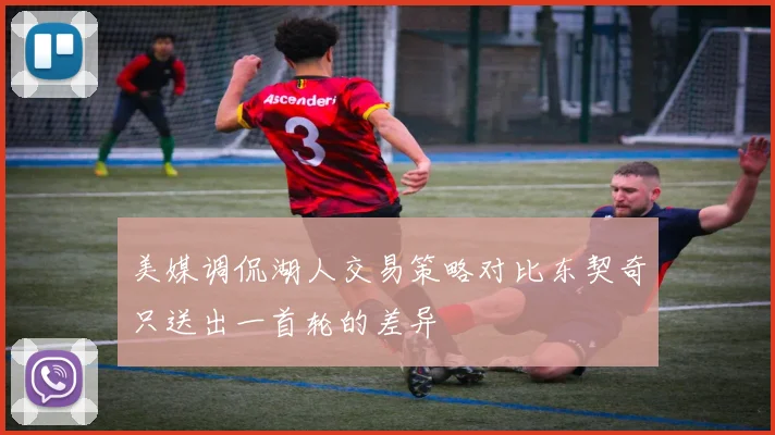 美媒调侃湖人交易策略对比东契奇只送出一首轮的差异